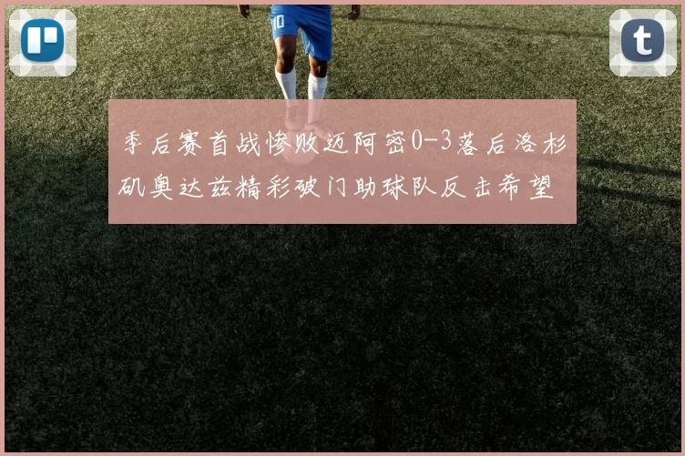 季后赛首战惨败迈阿密0-3落后洛杉矶奥达兹精彩破门助球队反击希望