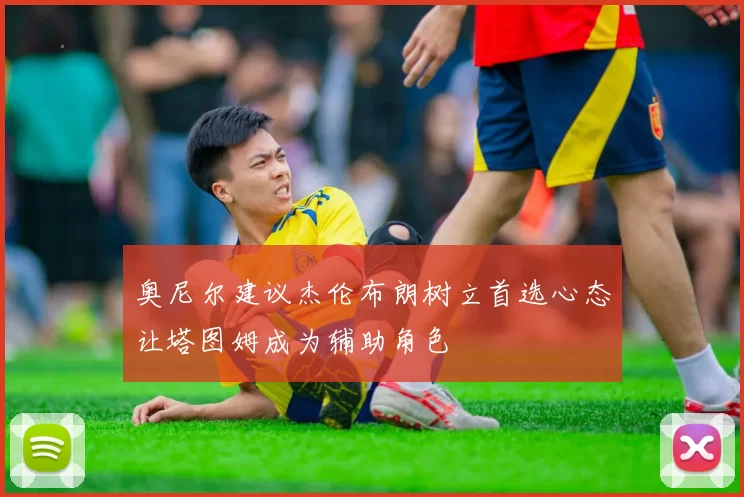 奥尼尔建议杰伦布朗树立首选心态让塔图姆成为辅助角色